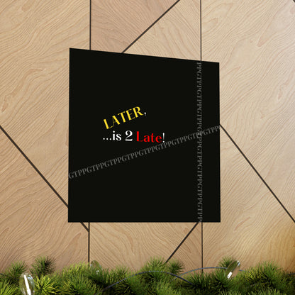 Matte Vertical "Later Is 2 Late" Posters