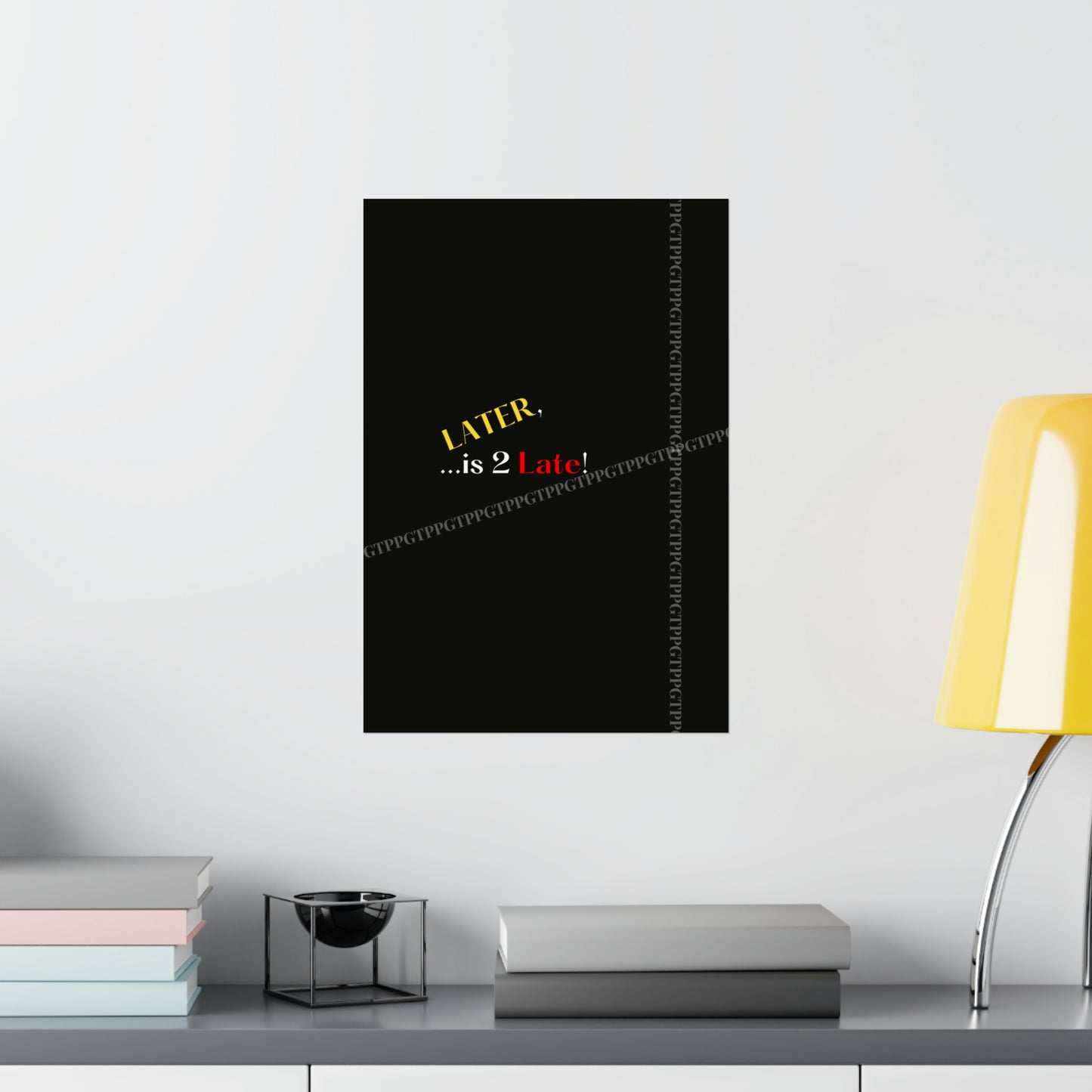 Matte Vertical "Later Is 2 Late" Posters