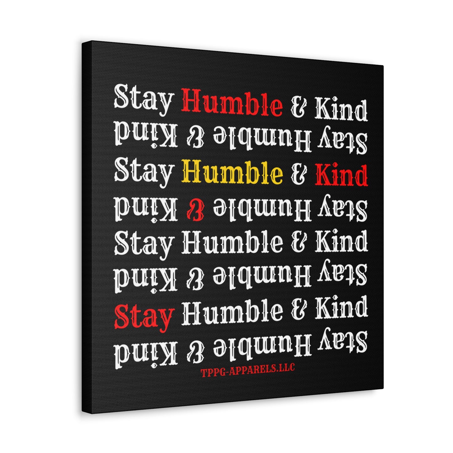 From our "TPPG Brand Life Collection" - "Stay Humble & Kind.." Canvas Gallery Wraps