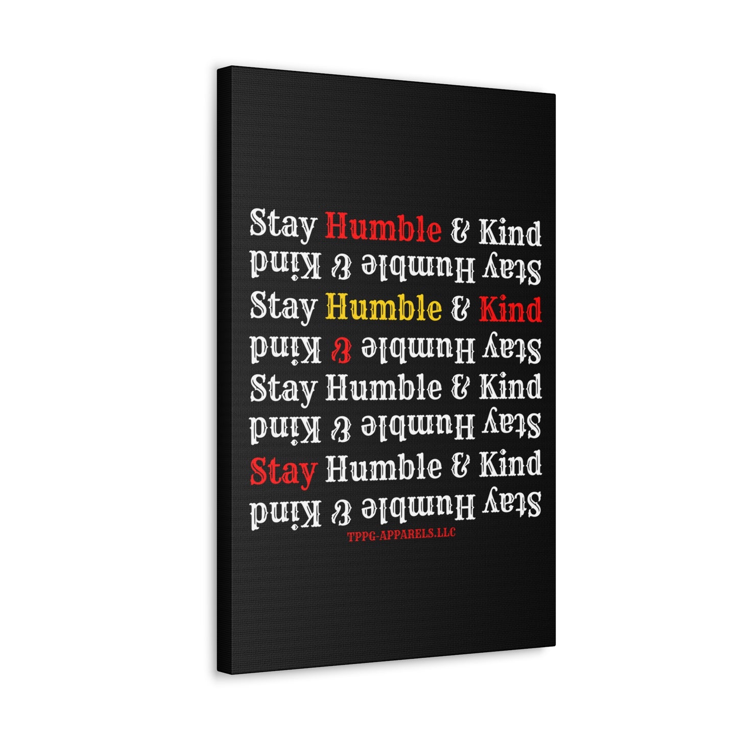 From our "TPPG Brand Life Collection" - "Stay Humble & Kind.." Canvas Gallery Wraps