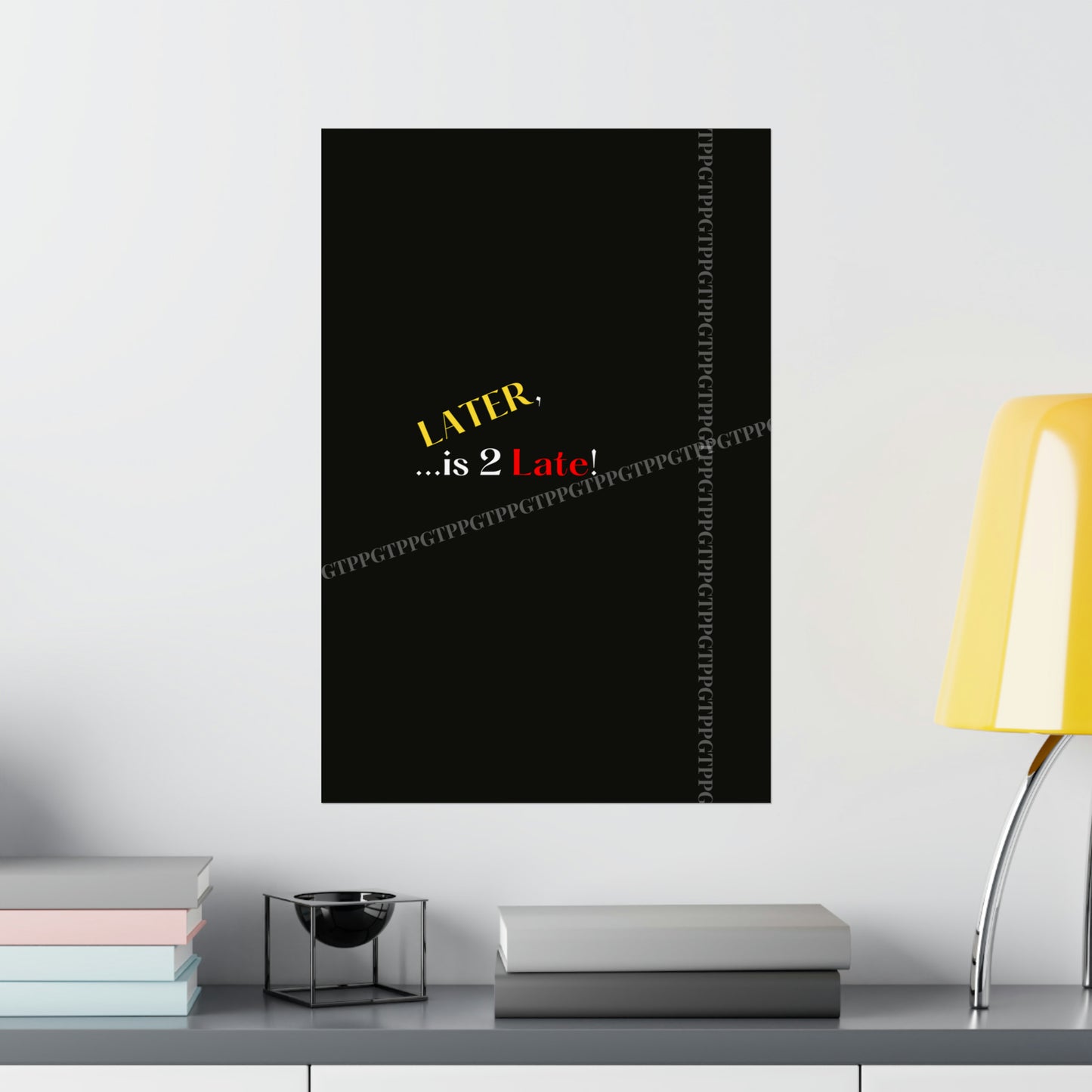 Matte Vertical "Later Is 2 Late" Posters