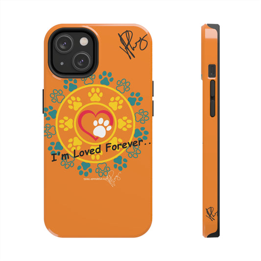 Our Cutest "I'm Loved Forever.." Pet Designs (in a Bold Orange Base Color) Verision from the 'TPPG Collection' Line carries Several sizes of the "iPhone Series" Tough Phone Cases